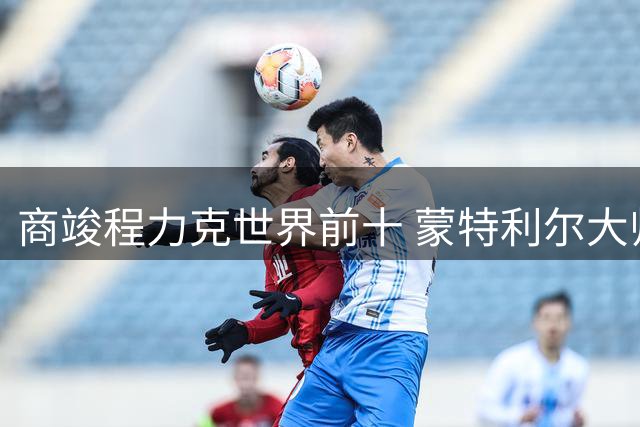 商竣程力克世界前十 蒙特利尔大师赛再创佳绩