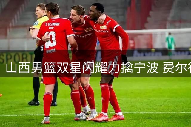 山西男篮双星闪耀力擒宁波 费尔德张宁合砍59分